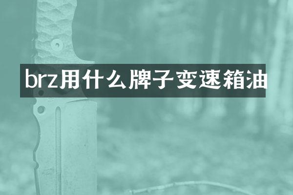 brz用什么牌子变速箱油