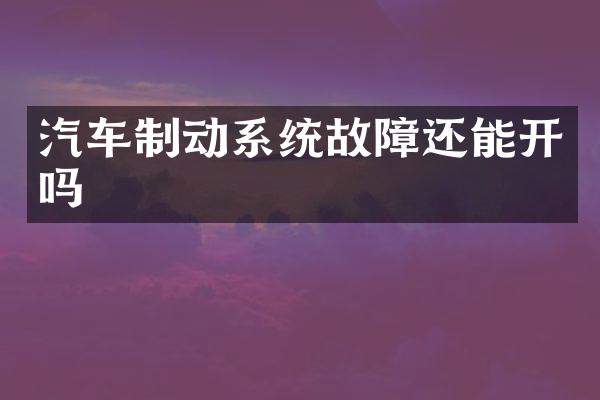 汽车制动系统故障还能开吗