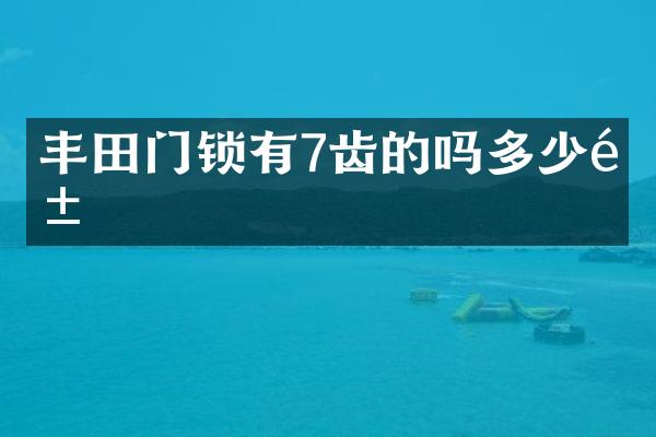 丰田门锁有7齿的吗多少钱