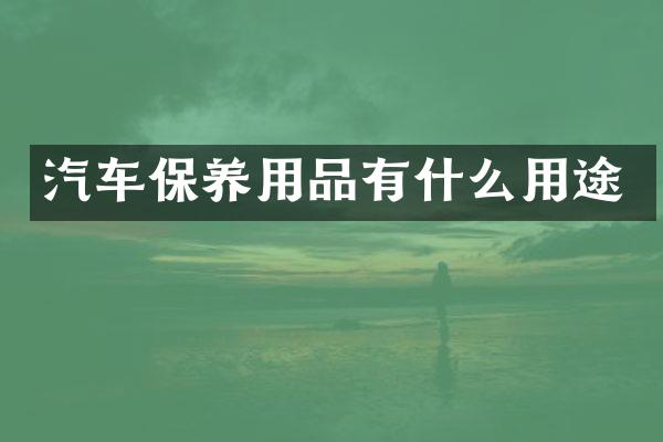 汽车保养用品有什么用途