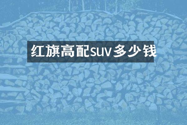 红旗高配suv多少钱