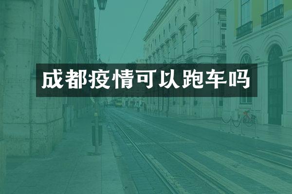 成都疫情可以跑车吗