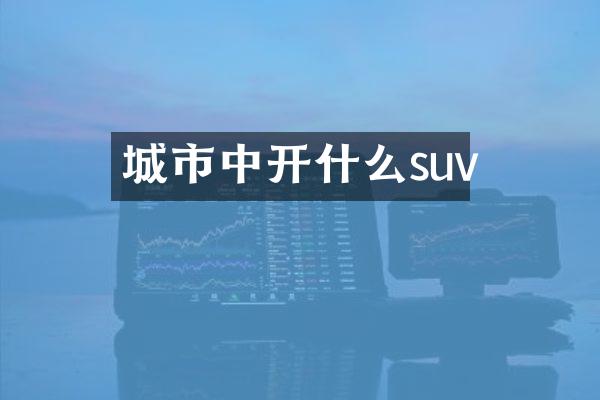 城市中开什么suv