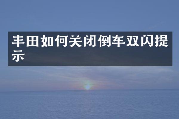 丰田如何关闭倒车双闪提示