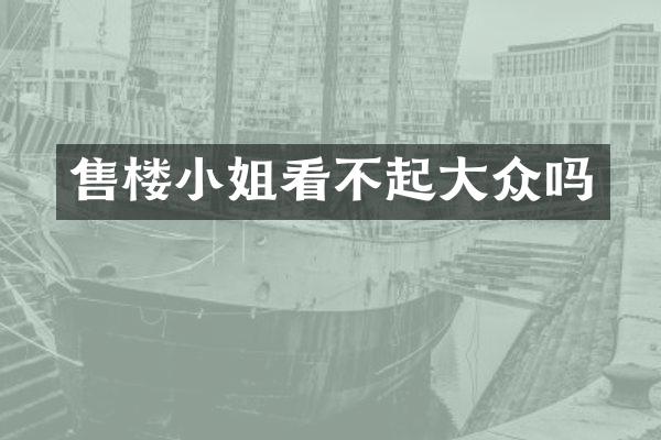 售楼看不起大众吗