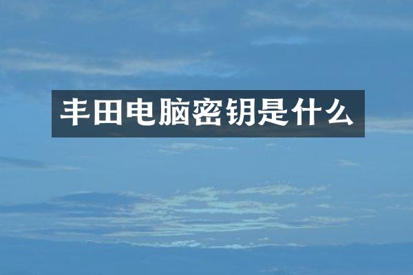 丰田电脑密钥是什么