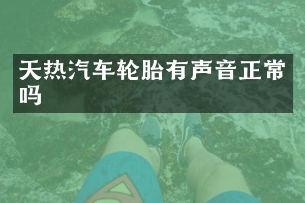 天热汽车轮胎有声音正常吗