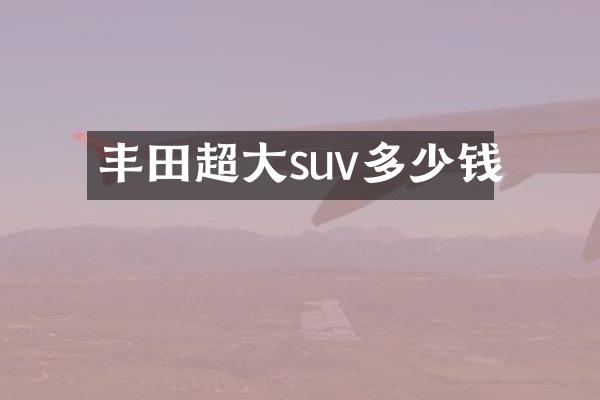丰田超大suv多少钱