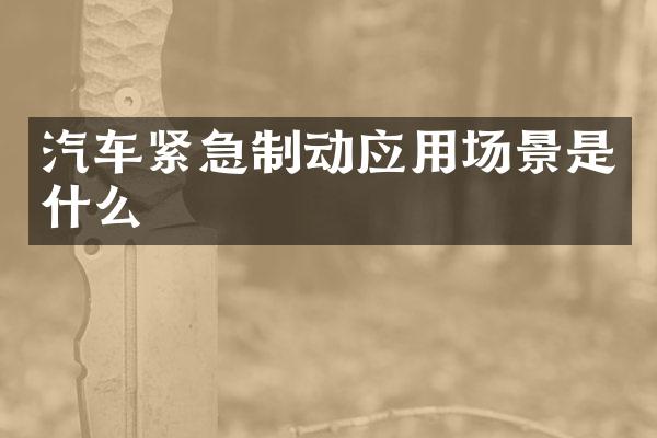 汽车紧急制动应用场景是什么