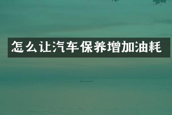 怎么让汽车保养增加油耗