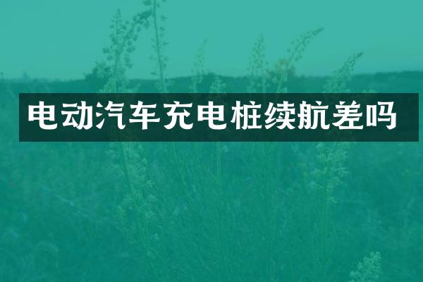 电动汽车充电桩续航差吗