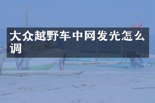 大众越野车中网发光怎么调