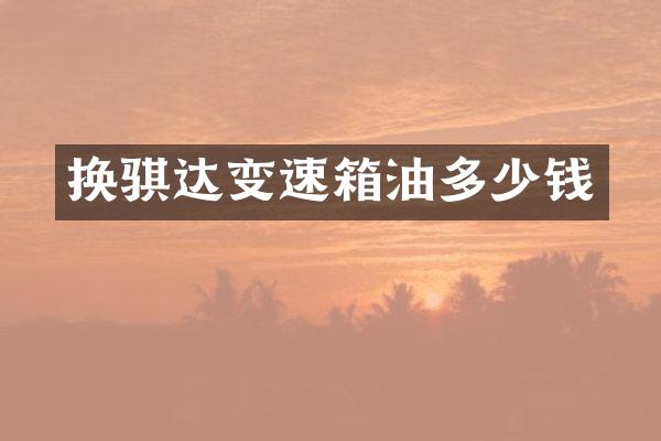 换骐达变速箱油多少钱