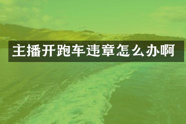 主播开跑车违章怎么办啊