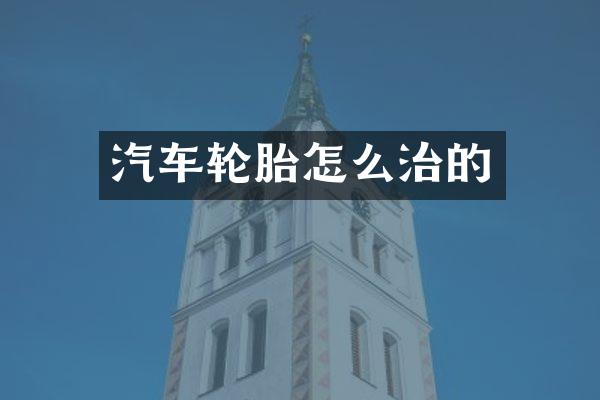 汽车轮胎怎么治的