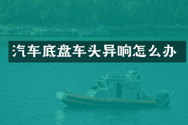 汽车底盘车头异响怎么办