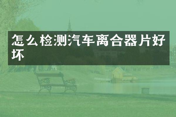 怎么检测汽车离合器片好坏