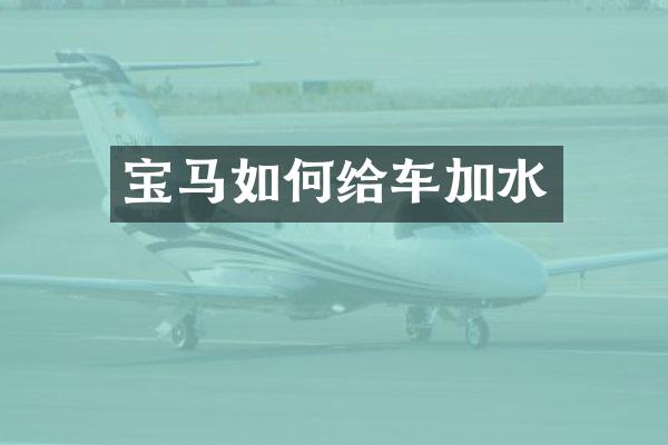 宝马如何给车加水