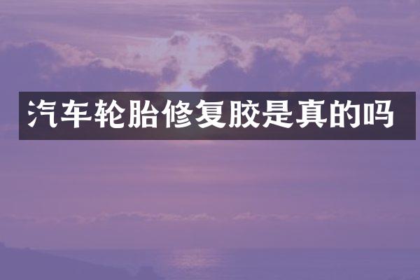汽车轮胎修复胶是真的吗
