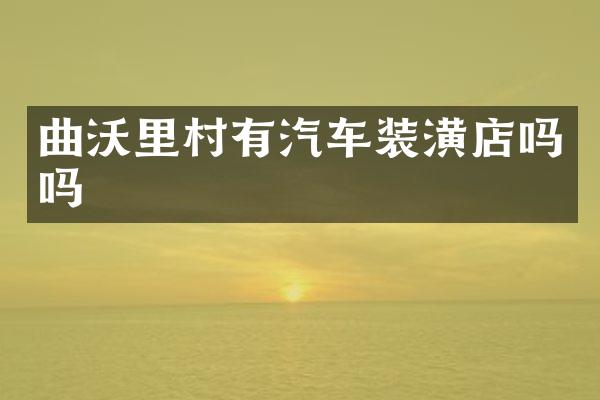 曲沃里村有汽车装潢店吗吗