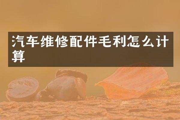 汽车维修配件毛利怎么计算