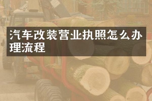 汽车改装营业执照怎么办理流程
