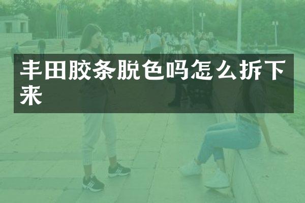 丰田胶条脱色吗怎么拆下来