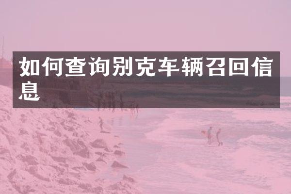 如何查询别克车辆召回信息