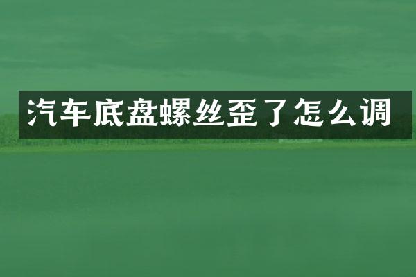 汽车底盘螺丝歪了怎么调