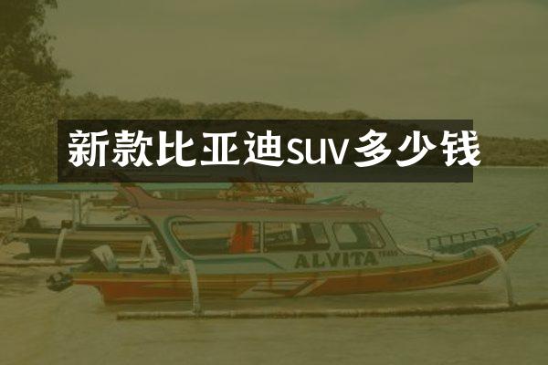 新款比亚迪suv多少钱