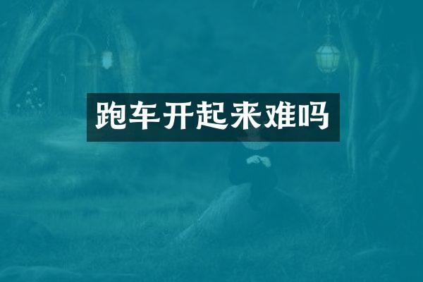 跑车开起来难吗