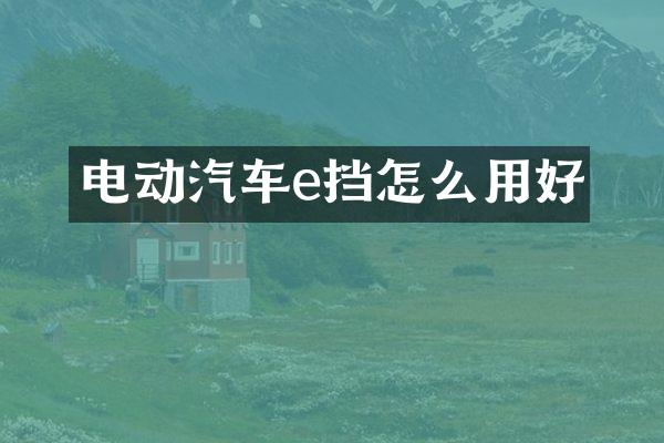 电动汽车e挡怎么用好