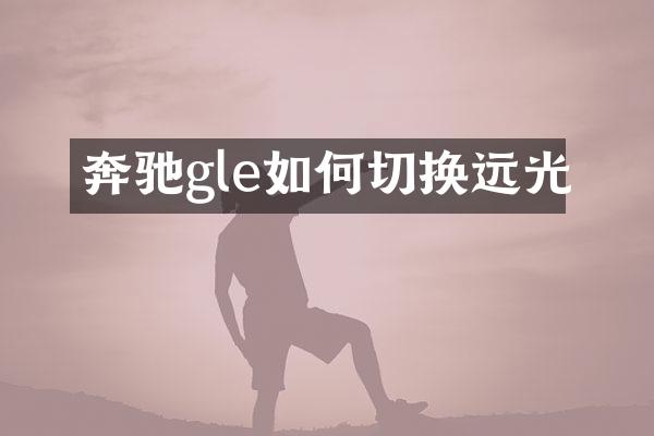 奔驰gle如何切换远光