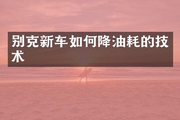 别克新车如何降油耗的技术