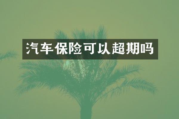 汽车保险可以超期吗