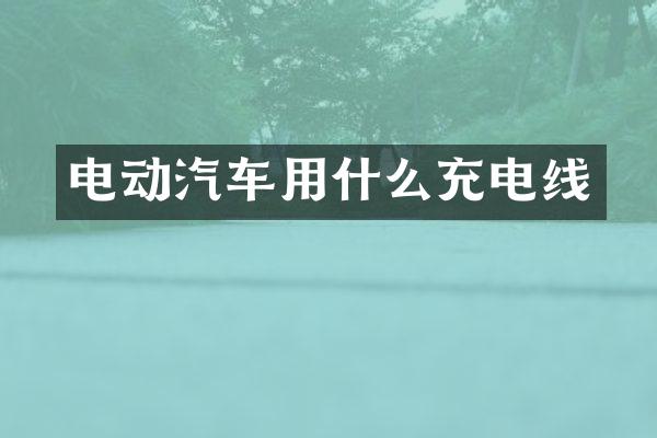 电动汽车用什么充电线