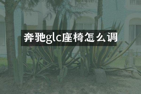 奔驰glc座椅怎么调