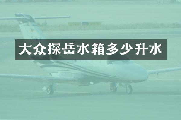 大众探岳水箱多少升水