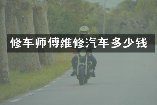 修车师傅维修汽车多少钱