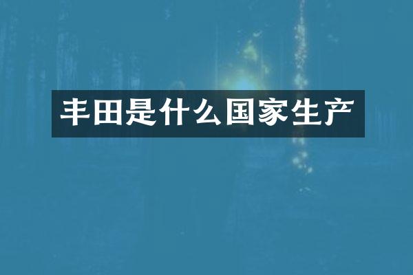 丰田是什么国家生产