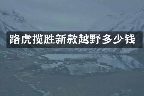 路虎揽胜新款越野多少钱