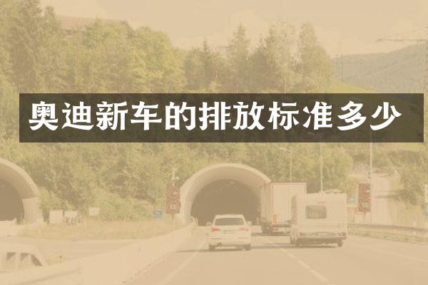 奥迪新车的排放标准多少