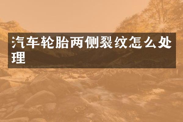 汽车轮胎两侧裂纹怎么处理