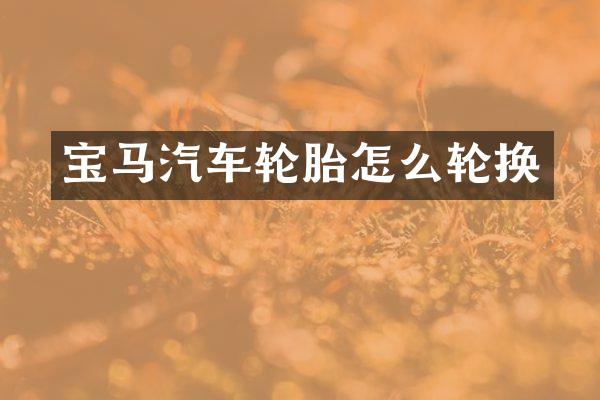 宝马汽车轮胎怎么轮换
