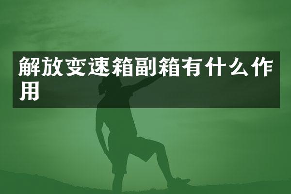 解放变速箱副箱有什么作用