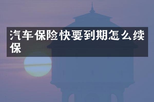 汽车保险快要到期怎么续保