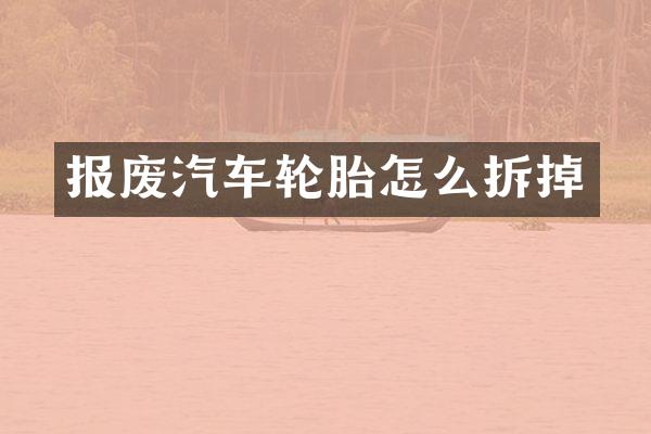 报废汽车轮胎怎么拆掉