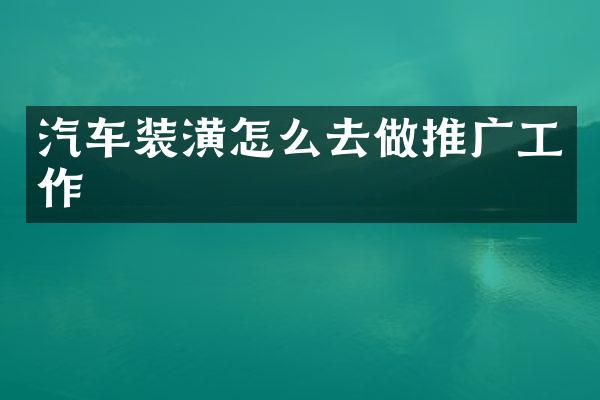 汽车装潢怎么去做推广工作