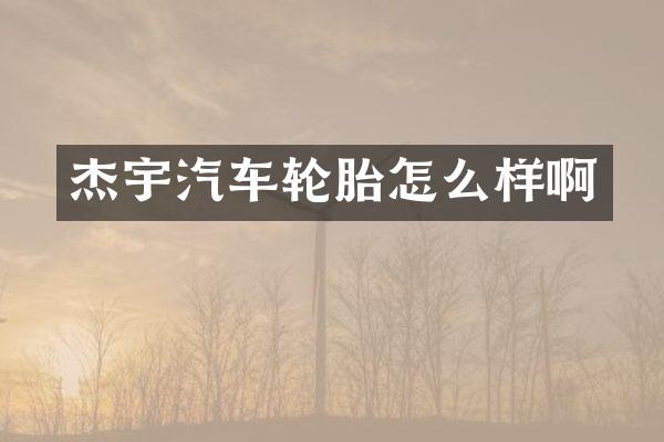 杰宇汽车轮胎怎么样啊