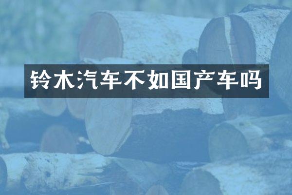 铃木汽车不如国产车吗